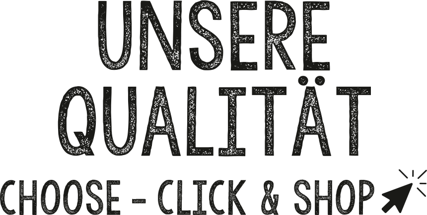 Unsere Qualität - Choose - Click & Shop